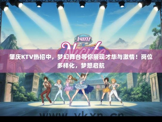 肇庆KTV热招中，梦幻舞台等你展现才华与激情！岗位多样化，梦想启航