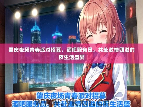 肇庆夜场青春派对招募，酒吧服务员，共赴激情四溢的夜生活盛宴